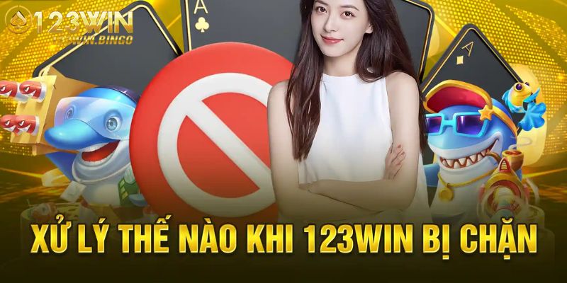 Xử lý như thế nào khi 123win bị chặn 